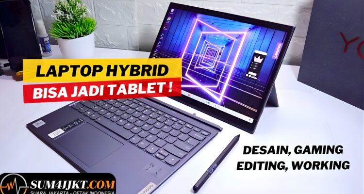 Tablet Dan Laptop Hybrid Jadi Pilihan Baru, Praktis Untuk Mobilitas Tinggi